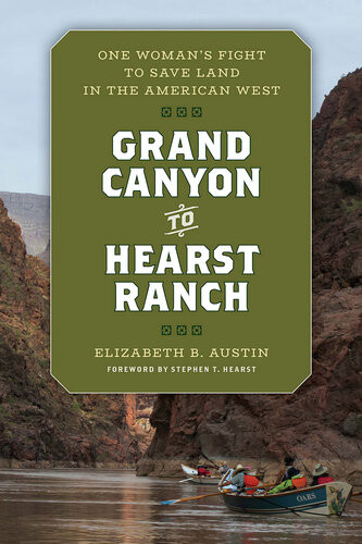 Grand Canyon To Hearst Ranch One Womans Fight To Save Land In The American West Elizabeth Austin