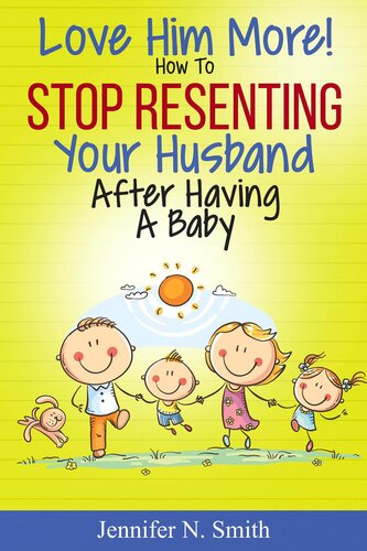 Love Him More How To Stop Resenting Your Husband After Having A Baby Jennifer N Smith