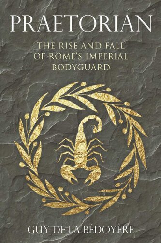 Praetorian The Rise And Fall Of Romes Imperial Bodyguard Guy De La Bdoyre
