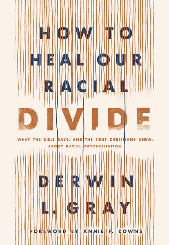 How To Heal Our Racial Divide What The Bible Says And The First Christians Knew About Racial Reconciliation Derwin L Gray