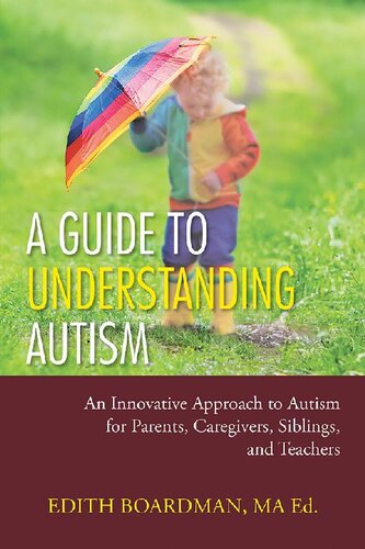A Guide To Understanding Autism An Innovative Approach To Autism For Parents Caregivers Siblings And Teachers Edith Boardman Ma Ed