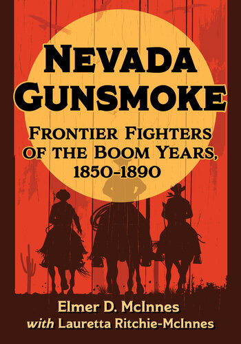 Nevada Gunsmoke Frontier Fighters Of The Boom Years 18501890 Elmer D Mcinnes