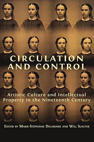 Circulation And Control Artistic Culture And Intellectual Property In The Nineteenth Century 1st Edition Mariestphanie Delamaire