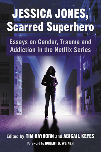 Jessica Jones Scarred Superhero Essays On Gender Trauma And Addiction In The Netflix Series Tim Rayborn