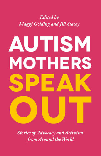 Autism Mothers Speak Out Stories Of Advocacy And Activism From Around The World Margaret Golding
