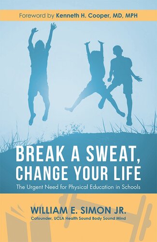 Break A Sweat Change Your Life The Urgent Need For Physical Education In Schools William E Simon Jr