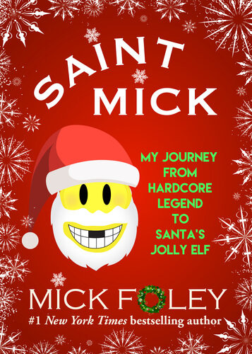 Saint Mick My Journey From Hardcore Legend To Santas Jolly Elf Mick Foley