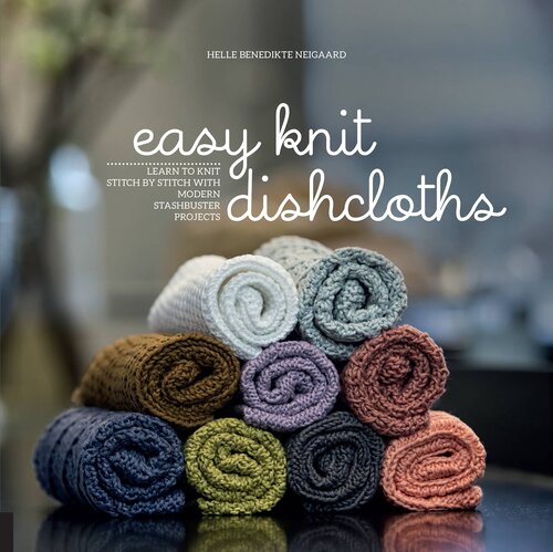 Easy Knit Dishcloths Learn To Knit Stitch By Stitch With Modern Stashbuster Projects Helle Benedikte Neigaard