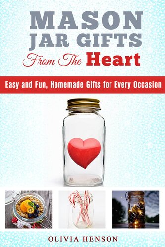 Mason Jar Gifts From The Heart Easy And Fun Homemade Gifts For Every Occasion Olivia Henson