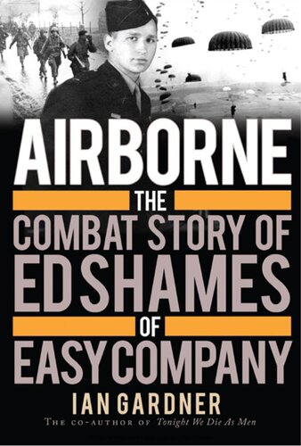 Airborne The Combat Story Of Ed Shames Of Easy Company Ian Gardner