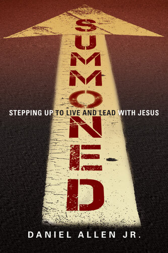 Summoned Stepping Up To Live And Lead With Jesus Daniel Allen Jr
