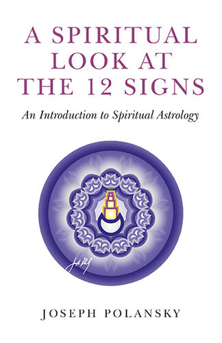 A Spiritual Look At The 12 Signs An Introduction To Spiritual Astrology Joseph Polansky