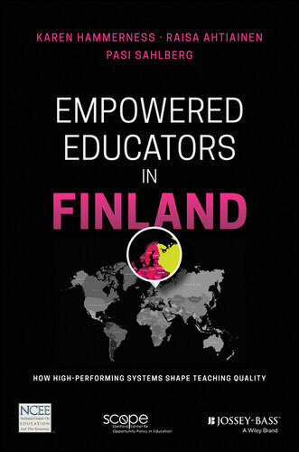 Empowered Educators In Finland How Highperforming Systems Shape Teaching Quality Karen Hammerness