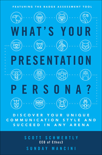 Whats Your Presentation Persona Discover Your Unique Communication Style And Succeed In Any Arena Scott Schwertly