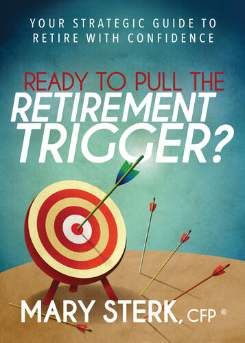 Ready To Pull The Retirement Trigger Your Strategic Guide To Retire With Confidence Mary Sterk