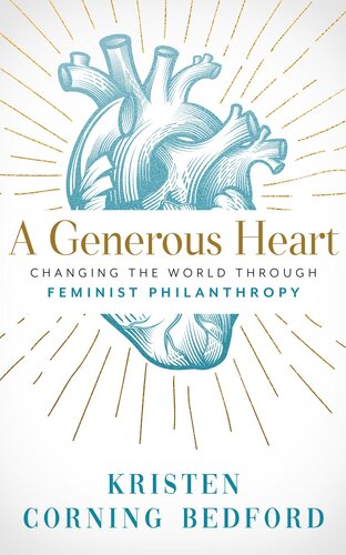 A Generous Heart Changing The World Through Feminist Philanthropy Kristen Corning Bedford
