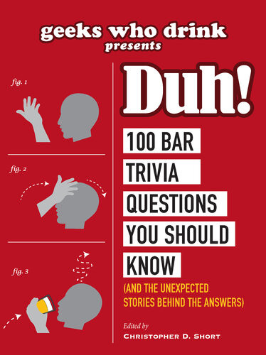 Geeks Who Drink Presents Duh 100 Bar Trivia Questions You Should Know And The Unexpected Stories Behind The Answers Christopher D Short