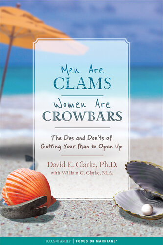 Men Are Clams Women Are Crowbars The Dos And Donts Of Getting Your Man To Open Up Dr David E Clarke