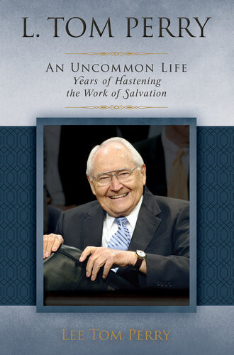 L Tom Perry An Uncommon Life Volume 2 Years Of Hastening The Work Of Salvation Lee Tom Perry