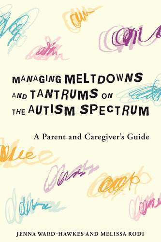 Managing Meltdowns And Tantrums On The Autism Spectrum A Parent And Caregivers Guide Jenna Wardhawkes