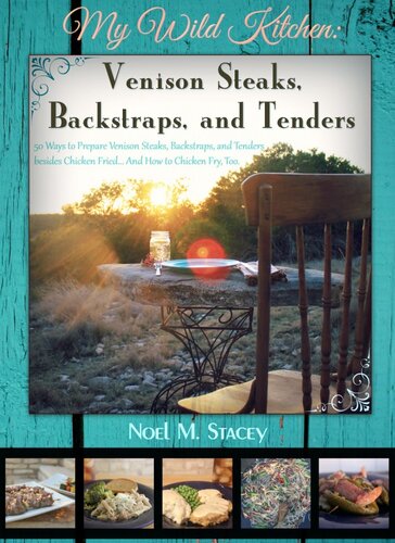 My Wild Kitchen Venison Steaks Backstraps And Tenders 50 Ways To Prepare Venison Steaks Backstraps And Tenders Besides Chicken Friedand How To Chicken Fry Too Noel Stacey