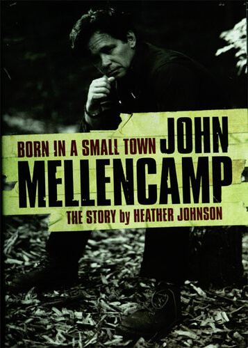 Born In A Small Town John Mellencamp The Story Heather Johnson