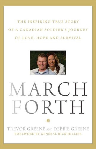 March Forth The Inspiring True Story Of A Canadian Soldiers Journey Of Love Hope And Survival Trevor Greene