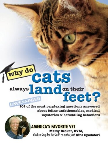 Why Do Cats Always Land On Their Feet 101 Of The Most Perplexing Questions Answered About Feline Unfathomables Medical Mysteries And Befuddling Behaviors Marty Becker