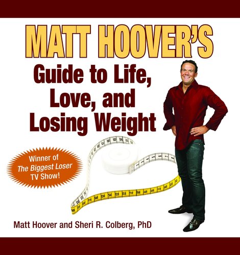 Matt Hoovers Guide To Life Love And Losing Weight Winner Of The Biggest Loser Tv Show Matt Hoover