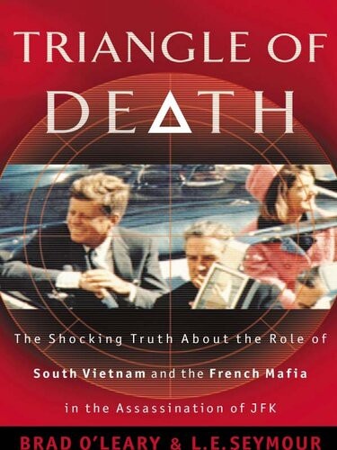 Triangle Of Death The Shocking Truth About The Role Of South Vietnam And The French Mafia In The Assassination Of Jfk Bradley Oleary