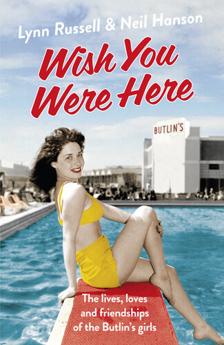 Wish You Were Here The Lives Loves And Friendships Of The Butlins Girls Lynn Russell