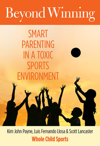 Beyond Winning Smart Parenting In A Toxic Sports Environment Kim Payne
