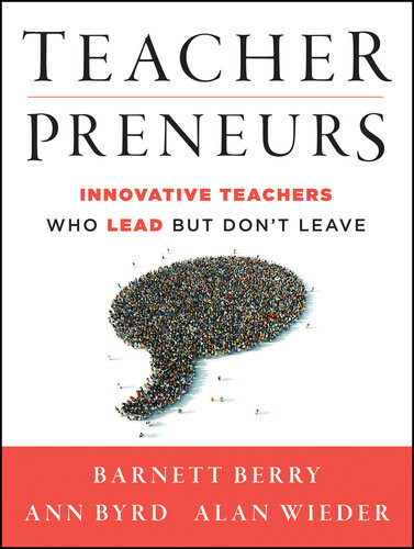 Teacherpreneurs Innovative Teachers Who Lead But Dont Leave Barnett Berry