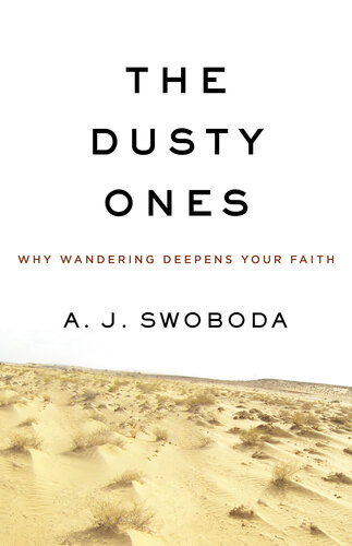 The Dusty Ones Why Wandering Deepens Your Faith A J Swoboda