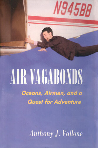 Air Vagabonds Oceans Airmen And A Quest For Adventure Anthony J Vallone