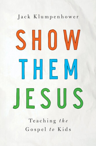 Show Them Jesus Teaching The Gospel To Kids Jack Klumpenhower