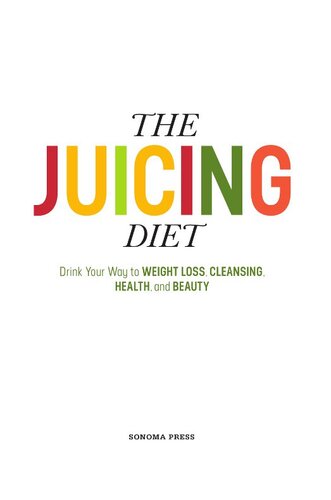 The Juicing Diet Drink Your Way To Weight Loss Cleansing Health And Beauty Sonoma Press