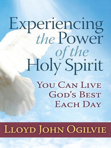 Experiencing The Power Of The Holy Spirit You Can Live Gods Best Each Day Lloyd John Ogilvie