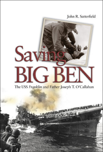 Saving Big Ben The Uss Franklin And Father Joseph T Ocallahan John R Satterfield