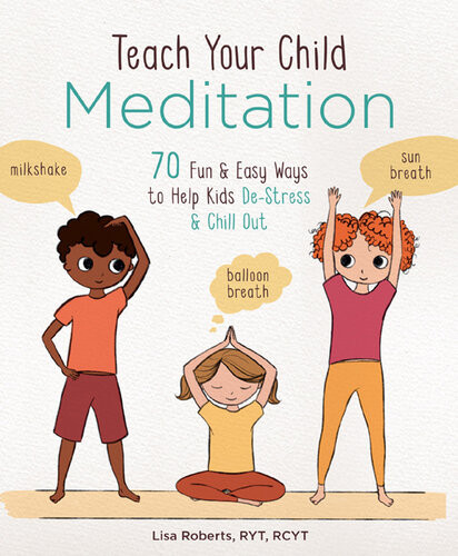 Teach Your Child Meditation 70 Fun Easy Ways To Help Kids Destress And Chill Out Lisa Roberts