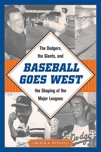 Baseball Goes West The Dodgers The Giants And The Shaping Of The Major Leagues Lincoln A Mitchell