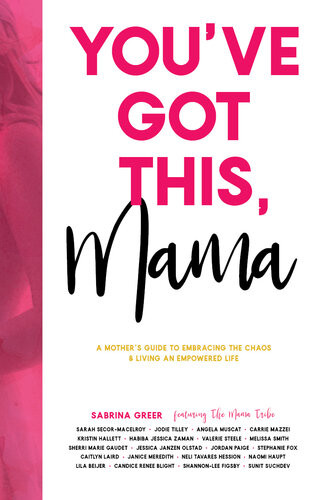 Youve Got This Mama A Mothers Guide To Embracing The Chaos And Living An Empowered Life Sabrina Greer