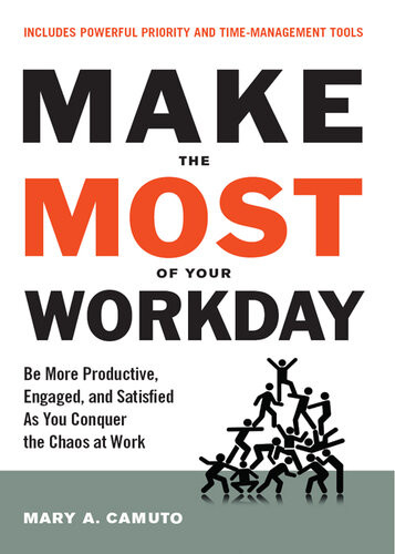 Make The Most Of Your Workday Be More Productive Engaged And Satisfied As You Conquer The Chaos At Work Mary Camuto