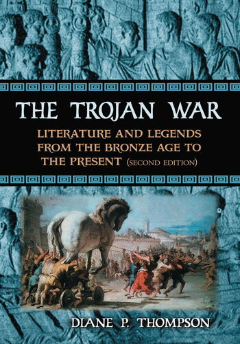 The Trojan War Literature And Legends From The Bronze Age To The Present 2d Ed Diane P Thompson