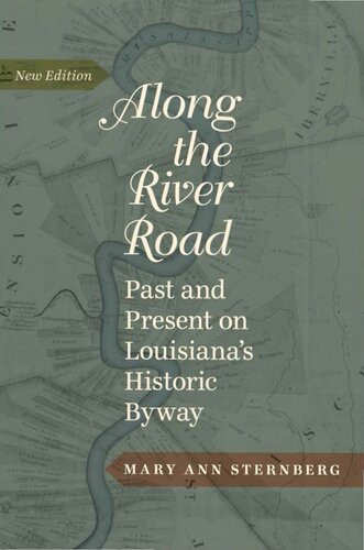 Along The River Road Past And Present On Louisianas Historic Byway Mary Ann Sternberg