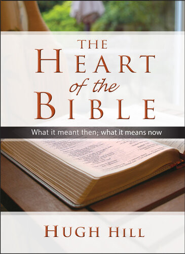 The Heart Of The Bible What It Meant Then What It Means Now Hugh Hill
