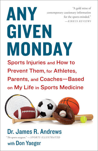 Any Given Monday Sports Injuries And How To Prevent Them For Athletes Parents And Coachesbased On My Life In Sports Medicine James R Andrews