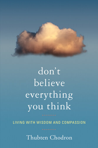 Dont Believe Everything You Think Living With Wisdom And Compassion Thubten Chodron