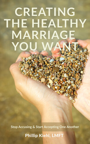 Creating The Healthy Marriage You Want Phillip Kiehl