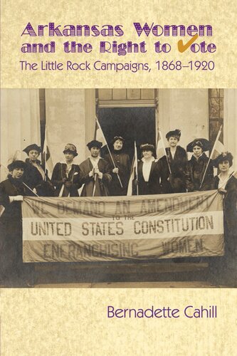 Arkansas Women And The Right To Vote The Little Rock Campaigns 18681920 Bernadette Cahill